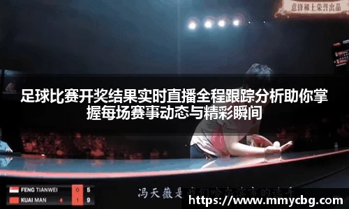 足球比赛开奖结果实时直播全程跟踪分析助你掌握每场赛事动态与精彩瞬间